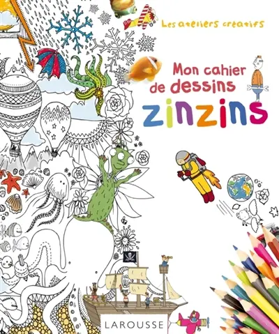 Mon cahier de dessins zinzins : dessine tout en découvrant le monde qui t'entoure