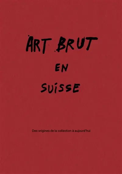 Art brut en Suisse : des origines de la collection à aujourd'hui