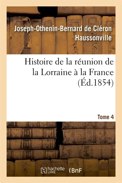 Histoire de la réunion de la Lorraine à la France. Tome 4