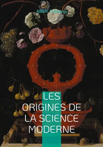 Les origines de la science moderne : Voyage au coeur de la révolution scientifique : une exploration des fondements épistémologiques de la science moderne