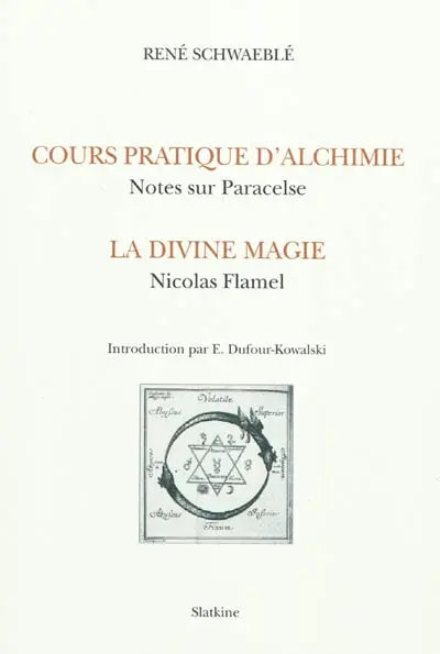 Cours d'alchimie pratique : notes sur Paracelse. La divine magie : Nicolas Flamel