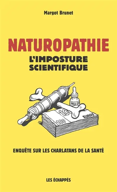 Naturopathie : l'imposture scientifique : enquête sur les charlatans de la santé