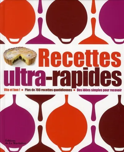 Recettes ultra-rapides : vite et bon ! plus de 700 recettes quotidiennes, des idées simples pour recevoir