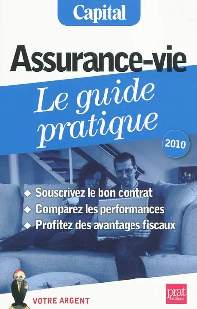Assurance-vie, le guide pratique : souscrivez le bon contrat, comparez les performances, profitez des avantages fiscaux