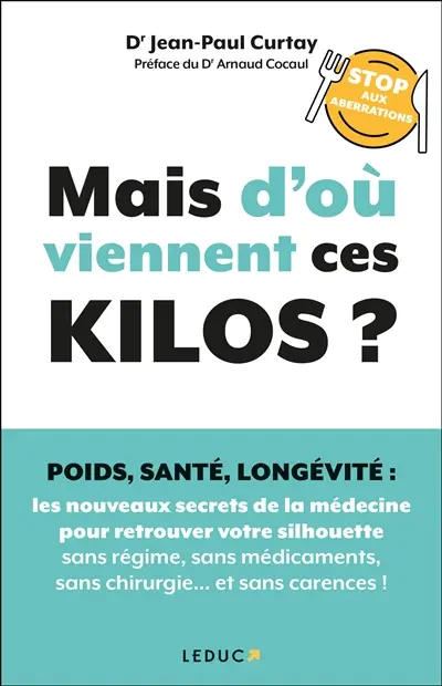 Mais d'où viennent ces kilos ? : poids, santé, longévité, stop aux aberrations : les nouveaux secrets de la médecine pour retrouver votre silhouette sans régime, sans médicaments, sans chirurgie... et sans carences !