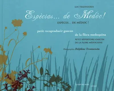 Espècias... de Medoc ! : petit recaptadueir gascon de la flora medoquina. Espèces... de Médoc ! : petit répertoire gascon de la flore médocaine