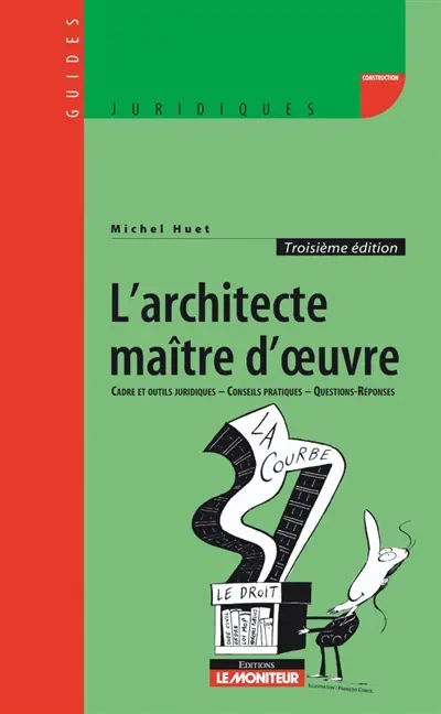 L'architecte maître d'oeuvre : cadre et outils juridiques, conseils pratiques, questions-réponses