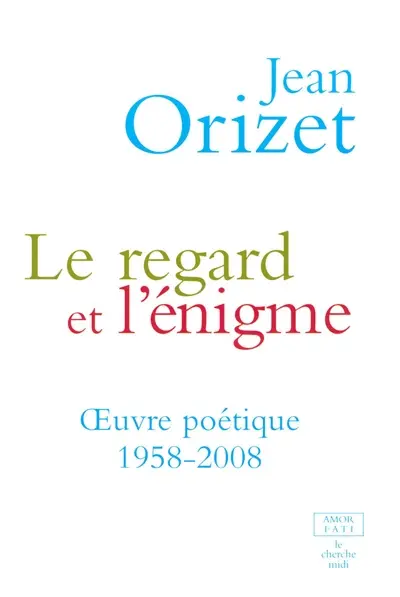 Le regard et l'énigme : oeuvre poétique 1958-2008