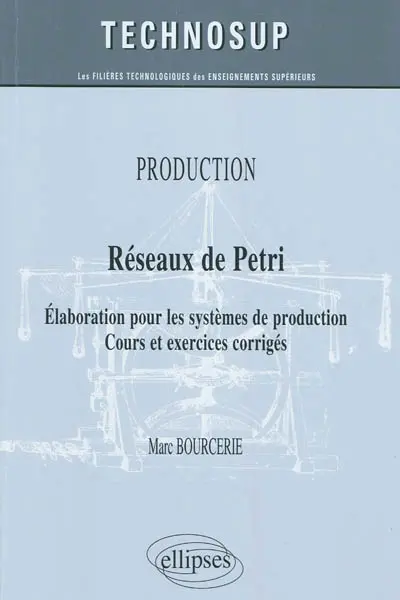 Réseaux de Petri : élaboration pour les systèmes de production, cours et exercices corrigés : production