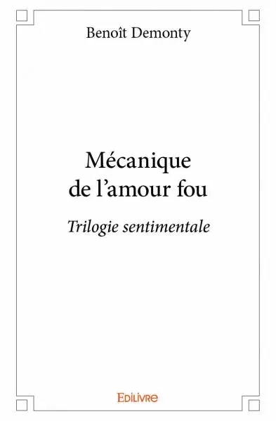 Mécanique de l'amour fou : Trilogie sentimentale