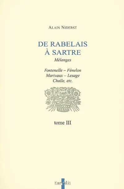 De Rabelais à Sartre : mélanges. Vol. 3. Fontenelle, Fénelon, Marivaux, Lesage, Challe, etc.