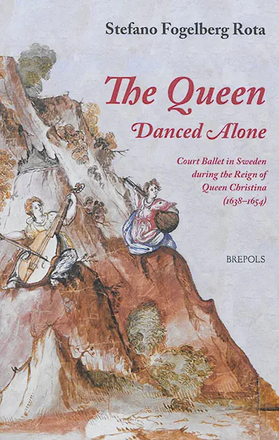 The queen danced alone : court ballet in Sweden during the reign of queen Christina (1638-1654)