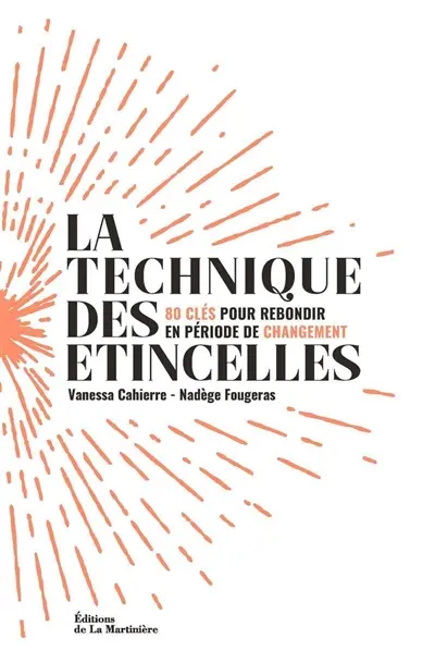 La technique des étincelles : 80 clés pour rebondir en période de changement