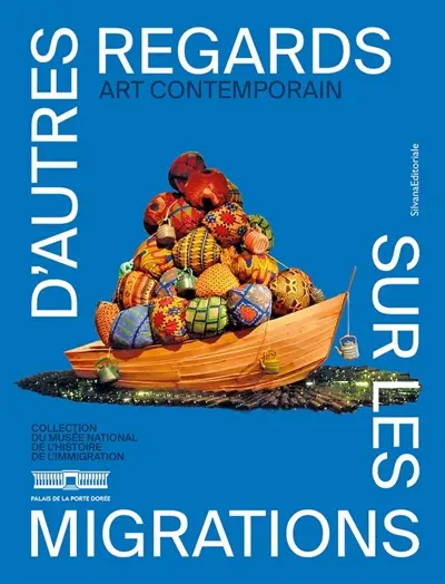 D'autres regards sur les migrations : collection du Musée national de l'histoire de l'immigration. Art contemporain