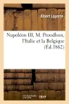 Napoléon III, M. Proudhon, l'Italie et la Belgique
