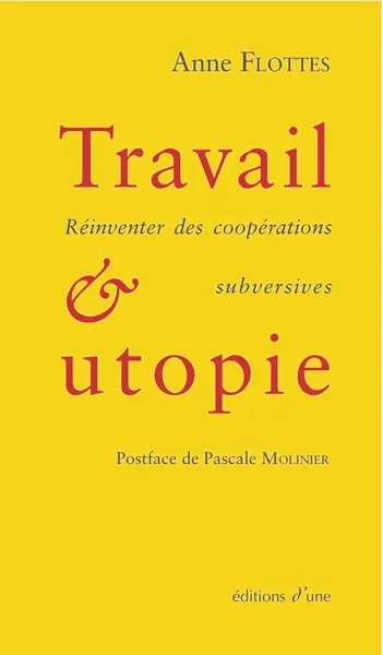 Travail & utopie : réinventer des coopérations subversives