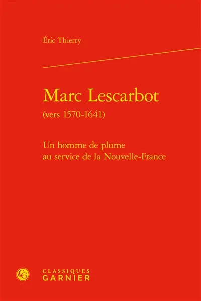 Marc Lescarbot (vers 1570-1641) : un homme de plume au service de la Nouvelle-France