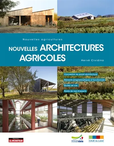 Nouvelles architectures agricoles : nouvelles agricultures : conception du projet architectural, éléments programmatiques et fonctionnels, études de cas, points de vue d'experts