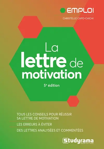 La lettre de motivation : tous les conseils pour réussir sa lettre de motivation, les erreurs à éviter, des lettres analysées et commentées