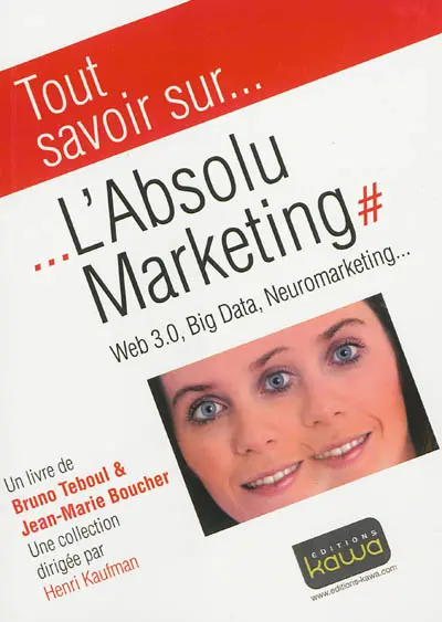 L'absolu marketing : web 3.0, big data, neuromarketing...