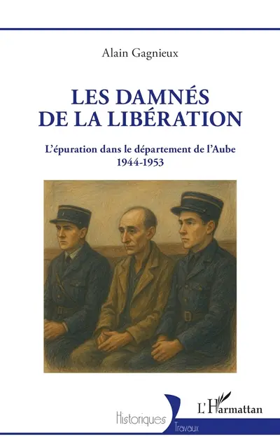 Les damnés de la Libération : l'épuration dans le département de l'Aube : 1944-1953
