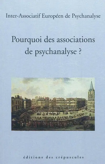 Pourquoi des associations de psychanalyse ? : séminaire, 7 & 8 juin 2008, Lille