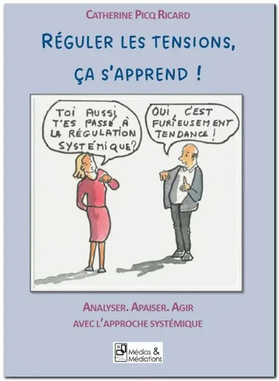 Réguler les tensions, ça s'apprend ! : Analyser, apaiser, agir avec l'approche systémique