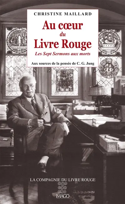 Au coeur du Livre rouge : Les sept sermons aux morts : aux sources de la pensée de C.G. Jung