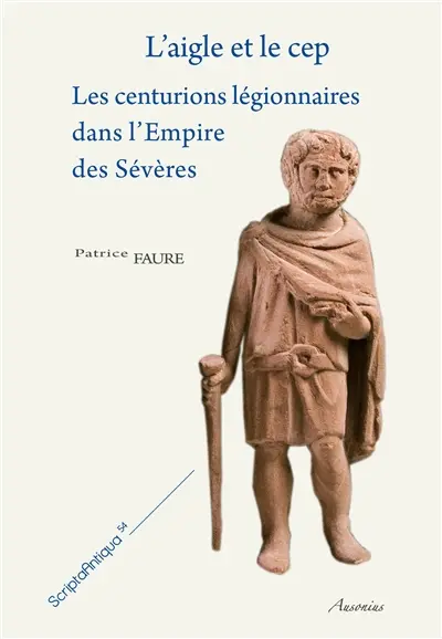 L'aigle et le cep : les centurions légionnaires dans l'Empire des Sévères