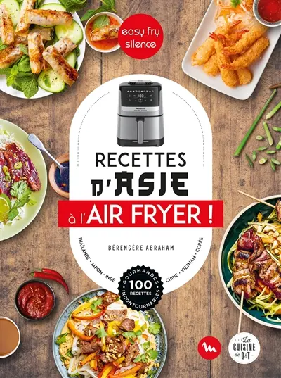 Recettes d'Asie à l'air fryer ! : easy fry silence : Thaïlande, Japon, Inde, Chine, Vietnam, Corée, 100 recettes gourmandes incontournables