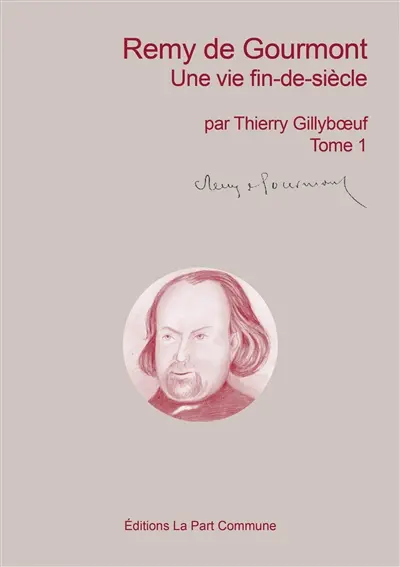 Remy de Gourmont : une vie fin-de-siècle : biographie. Vol. 1