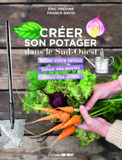 Créer son potager dans le Sud-Ouest : selon son terroir, selon ses envies, selon ses goûts
