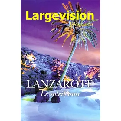 Largevision découvertes, n° 58. Lanzarote : le soleil noir
