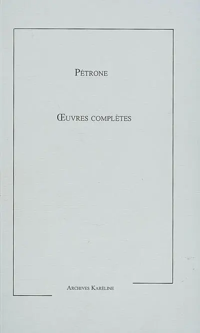 Oeuvres complètes de Pétrone. Recherches sceptiques sur le Satyricon et son auteur