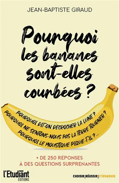 Pourquoi les bananes sont-elles courbées ? : + de 250 réponses à des questions surprenantes
