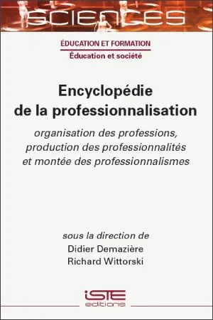 Encyclopédie de la professionnalisation : organisation des professions, production des professionnalités et montée des professionnalismes