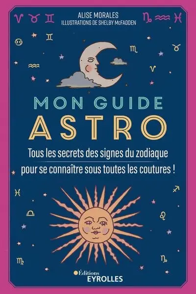 Mon guide astro : tous les secrets des signes du zodiaque pour se connaître sous toutes les coutures !