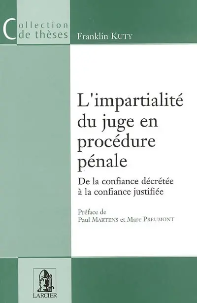 L'impartialité du juge en procédure pénale : de la confiance décrétée à la confiance justifiée