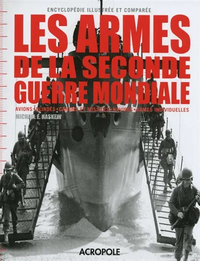 Les armes de la Seconde Guerre mondiale : avions, blindés, canons et missiles, navires, armes individuelles : encyclopédie illustrée et comparée