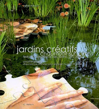 Jardins créatifs : Chaumont-sur-Loire, Festival international des jardins, 1992-2008. Creative gardens : Chaumont-sur-Loire, Internation garden festival, 1998-2002