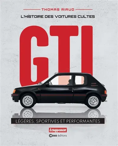 GTI : l'histoire des voitures cultes : légères, sportives et performantes
