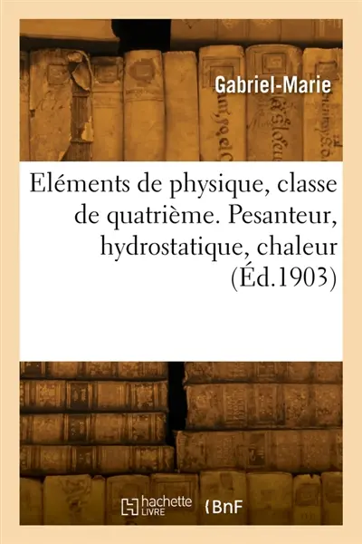 Eléments de physique, classe de quatrième. Pesanteur, hydrostatique, chaleur