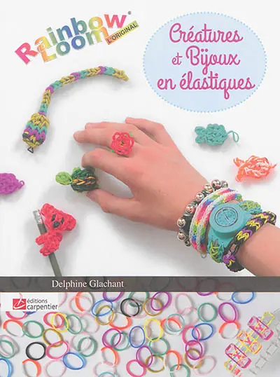 Créatures et bijoux en élastiques : rainbow loom l'original
