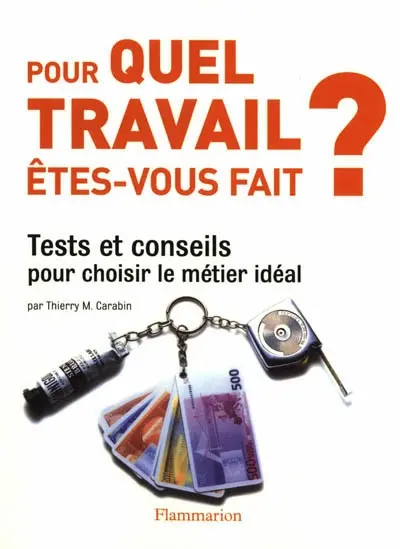Pour quel travail êtes-vous fait ? : tests et conseils pour choisir le métier idéal