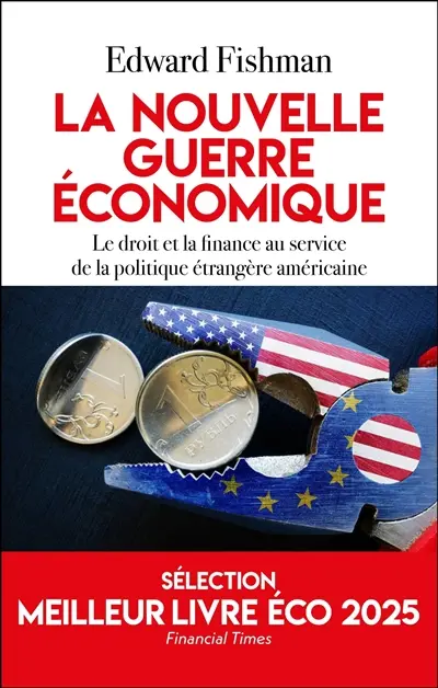 La nouvelle guerre économique : le droit et la finance au service de la politique étrangère américaine