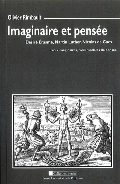 Imaginaire et pensée : Désiré Erasme, Martin Luther, Nicolas de Cues : trois imaginaires, trois modèles de pensée