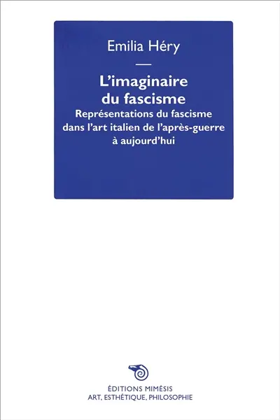 L'imaginaire du fascisme : représentations du fascisme dans l'art italien de l'après-guerre à aujourd'hui