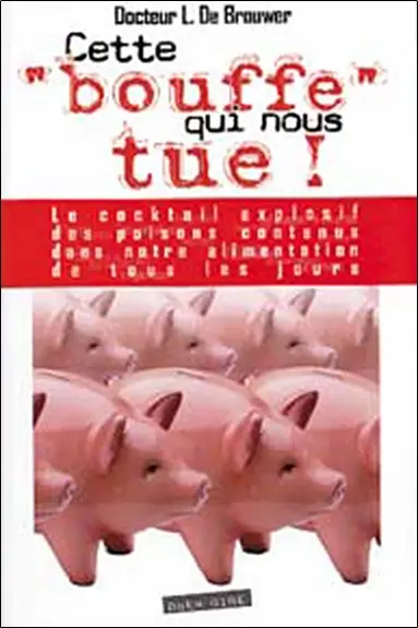 Cette bouffe qui nous tue : la dictature des industriels de la chimie et de l'agroalimentaire : le cocktail explosif des poisons contenus dans notre alimentation de tous les jours : comment les éviter et s'assurer une longévité normale