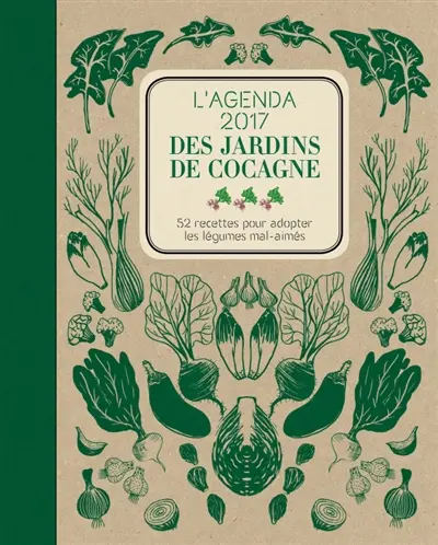 L'agenda 2017 des jardins de Cocagne : 52 recettes pour adopter les légumes mal aimés