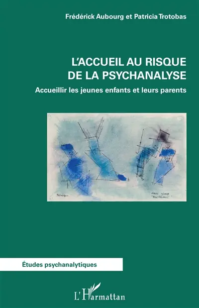 L'accueil au risque de la psychanalyse : accueillir les jeunes enfants et leurs parents